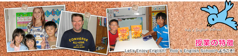授業の特徴 Let's enjoy English! Rob's English Schoolへようこそ!
